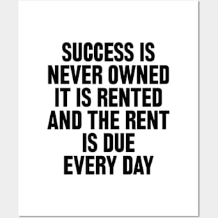 Success is never owned it is rented and the rent is due every day Posters and Art